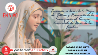 Eucaristía y Consagración de las Familias en honor de la Virgen de Fátima / 13 de Mayo del 2023