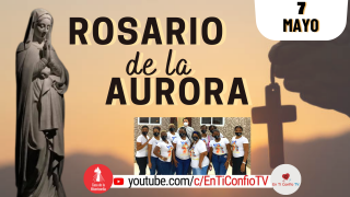 Santo Rosario de Aurora / 7 de Mayo del 2022