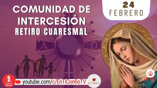 Comunidad de Intercesión Retiro de Cuaresma / 24 de Febrero del 2024